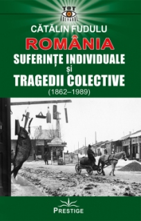 Romania. Suferinte individuale si tragedii colective (1862-1989) - Catalin Fudulu