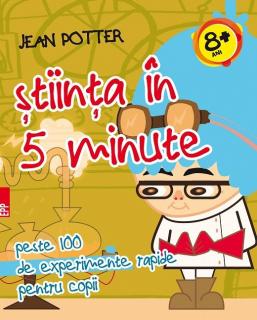 Stiinta in 5 minute.Peste 100 de experimente rapide pt copii