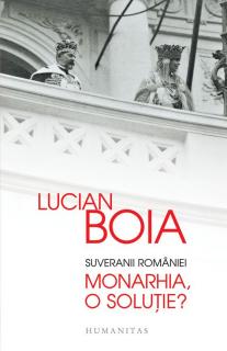 Suveranii Romaniei - Monarhia, o solutie? - Lucian Boia