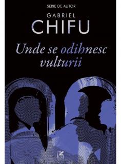 Unde se Odihnesc Vulturii - Gabriel Chifu