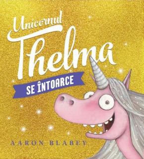 Unicornul Thelma se intoarce - Aaron Blabey