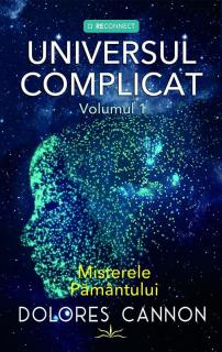 Universul complicat. Volumul I - Dolores Cannon