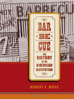 Barbecue: The History of an American Institution, Robert F. Moss