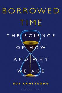 Borrowed Time. The Science of How and Why We Age, Sue Armstrong