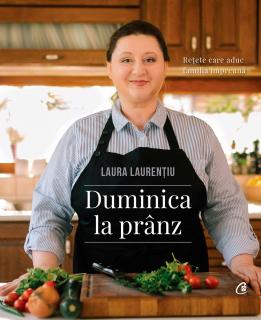 Duminica la pranz. Retete care aduc familia impreuna, Laura Laurentiu