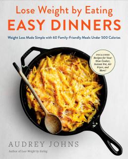 Easy Dinners. Weight Loss Made Simple with 60 Family-Friendly Meals Under 500 Calories, Audrey Johns