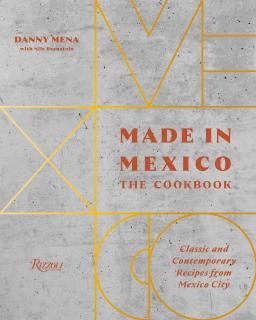 Made in Mexico. The Cookbook. Classic and Contemporary Recipes from Mexico City, Danny Mena, Nils Bernstein