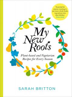 My New Roots. Healthy Plant-Based And Vegetarian Recipes For Every Season, Sarah Britton