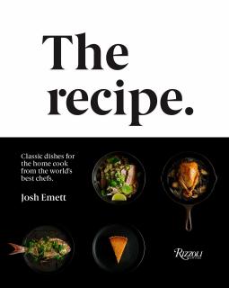 Recipe. Classic Dishes for the Home Cook from the World 039;s Best Chefs, Josh Emett