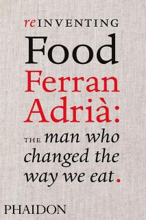 Reinventing Food, Ferran Adria. The Man Who Changed the Way We Eat, Colman Andrews