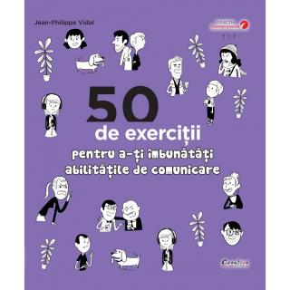 50 DE EXERCITII PENTRU A-TI IMBUNATATI ABILITATILE DE COMUNICARE