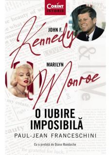John F. Kennedy - Marylin Monroe. O iubire imposibila - Paul Jean Franceschini