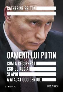 Oamenii lui Putin. Cum a recuperat KGB-ul Rusia si apoi a atacat Occidentul - Catherin Belton