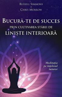 Bucura-te de succes prin cultivarea starii de liniste interioara - meditatia pe intelesul tuturor