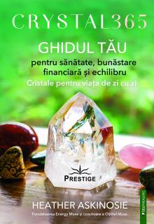 CRYSTAL 365. GHIDUL TAU pentru sanatate, bunastare financiara si echilibru