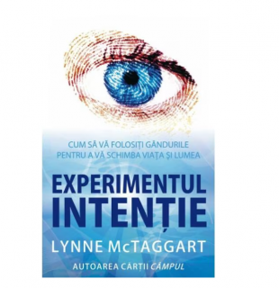 Experimentul intentie - Lynne Mctaggart
