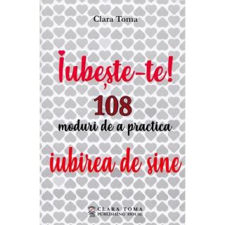 Iubeste-te! 108 moduri de a practica iubirea de sine