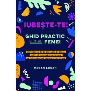 Iubeste-te! Ghid practic pentru femei