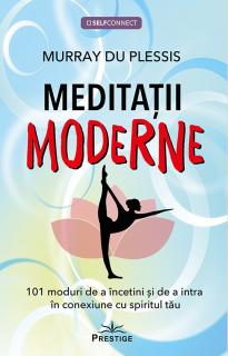 Meditatii Moderne. 101 meditatii ghidate pentru a te relaxa, a te vindeca si a te conecta cu propriul spirit