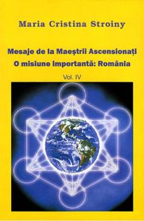 Mesaje de la Maestrii Ascensionati. O misiune importanta: Romania.Vol 4