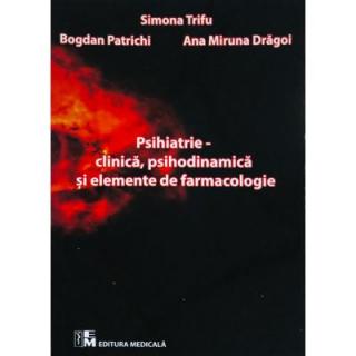 Psihiatrie. Clinica, psihodinamica si elemente de farmacologie