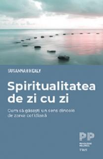 Spiritualitatea de zi cu zi. Cum sa gasesti un sens dincolo de zarva cotidiana