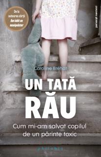 Un tata rau. Cum mi-am salvat copilul de un parinte toxic