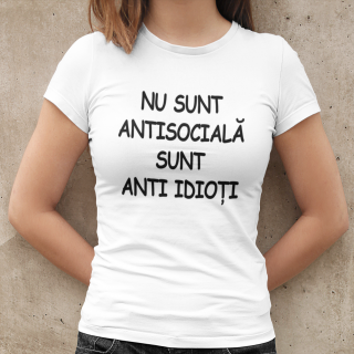 Tricou femei cu mesajul   Nu sunt antisociala sunt anti idioti