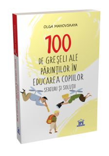100 de greseli ale parintilor in educarea copiilor ,   Sfaturi si solutii