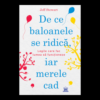 De ce baloanele se ridica, iar merele cad - Legile care fac lumea sa functioneze