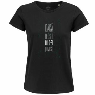 Tricou Daca n-as fi, nu s-ar povesti, dama, culoare neagra, CT51