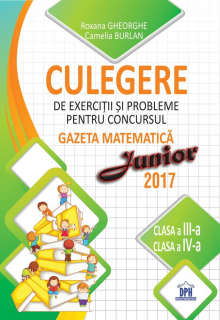 Culegere de exercitii si probleme pentru concursul Gazeta Matematica junior 2017 - clasa a III-a si clasa a IV-a, DPH, 8-9 ani +