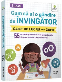 Cum sa ai o gandire de invingator ,   55 de activitati distractive ca sa gandesti creativ, sa rezolvi probleme si sa adori sa inveti