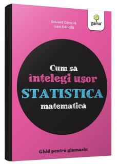 Cum sa intelegi usor statistica matematica. Ghid pentru gimnaziu, Editura Gama, 10-11 ani +