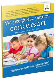 Ma pregatesc pentru concursuri ,   Matematica pentru clasa a IV-a, Editura Gama, 8-9 ani +