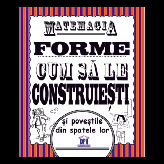 Matemagia - Forme: Cum sa le construiesti si povestile din spatele lor, DPH, 6-7 ani +