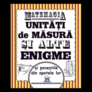 Matemagia - Unitati de masura si alte enigme si povestile din spatele lor, DPH, 6-7 ani +