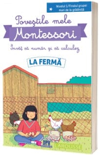 POVEsTILE MELE MONTESSORI - INVAT SA NUMAR sI SA CALCULEZ - LA FERMA, DPH, 6-7 ani +