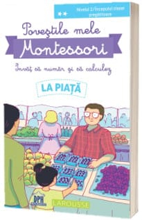 POVEsTILE MELE MONTESSORI - INVAT SA NUMAR sI SA CALCULEZ - LA PIATA, DPH, 6-7 ani +