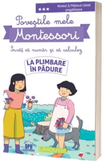 POVEsTILE MELE MONTESSORI - INVAT SA NUMAR sI SA CALCULEZ - LA PLIMBARE IN PADURE, DPH, 6-7 ani +