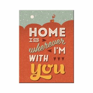 Magnet 6x8 cm Home is Wherever I m With You - Acasa e acolo unde sunt langa tine