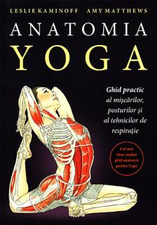 Anatomia yoga - ghid practic al miscarilor, posturilor si al tehnicilor de respiratie