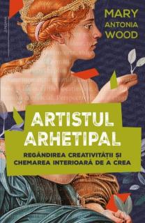 Artistul arhetipal Regandirea creativitatii si chemarea interioara de a crea