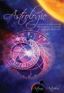 Astrologie ,   O cale intuitiva ezoterica de transformare profunda a vietii si a destinului