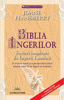 Biblia ingerilor - scrieri inspirate de Ingerii Luminii - o viziune noua si o perspectiva unica asupra celor 72 de Ingeri ai Luminii