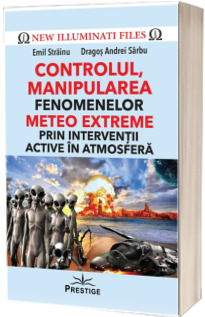 Controlul, manipularea fenomenelor meteo extreme prin interventii active in atmosfera