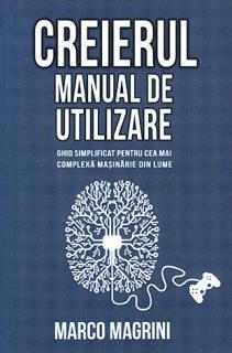 Creierul - manual de utilizare - ghid simplificat pentru cea mai complexa masinarie din lume