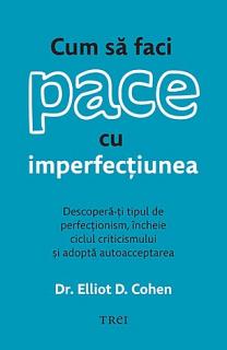 Cum sa faci pace cu imperfectiunea - descopera-ti tipul de perfectionism, incheie ciclul criticismului si adopta autoacceptarea