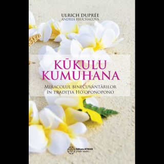 Kūkulu Kumuhana. Miracolul binecuvantarilor in traditia Ho,  oponopono