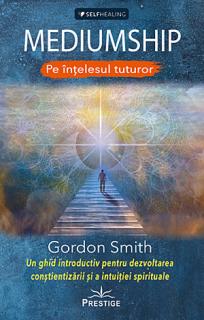 Mediumship pe intelesul tuturor - un ghid introductiv pentru dezvoltarea constientizarii si a intuitiei spirituale